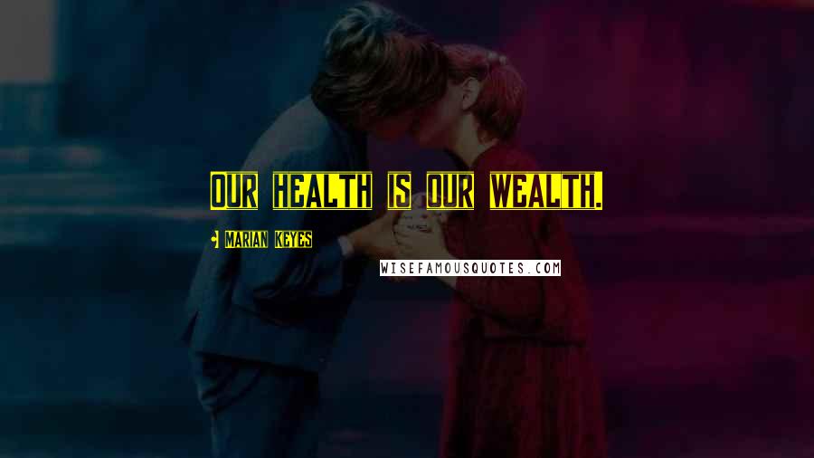 Marian Keyes Quotes: Our health is our wealth.