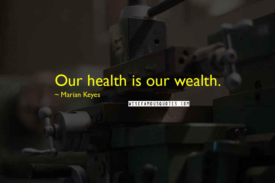 Marian Keyes Quotes: Our health is our wealth.