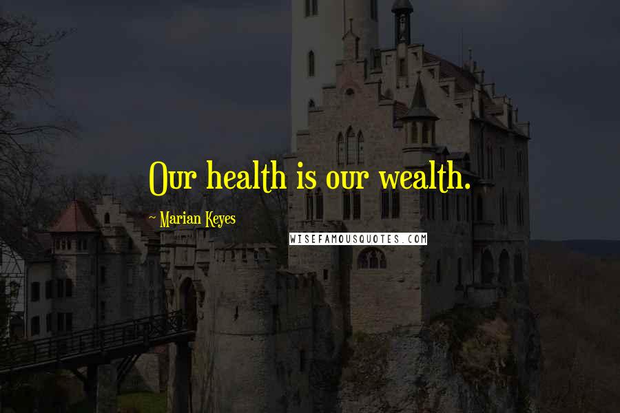 Marian Keyes Quotes: Our health is our wealth.