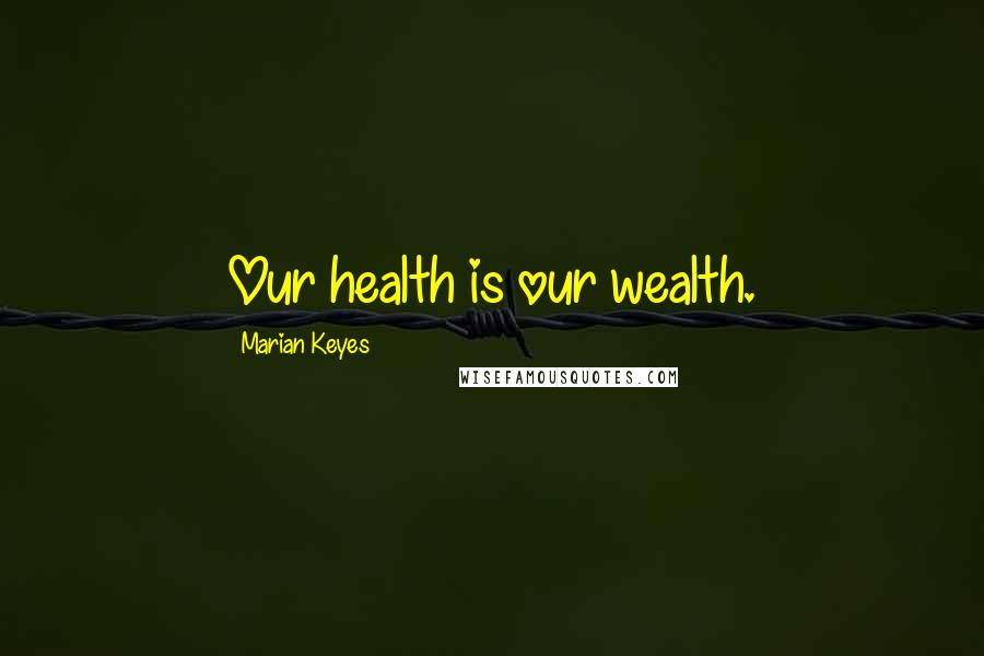 Marian Keyes Quotes: Our health is our wealth.