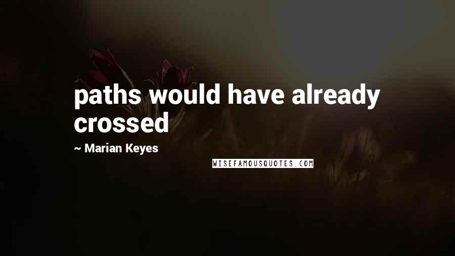 Marian Keyes Quotes: paths would have already crossed