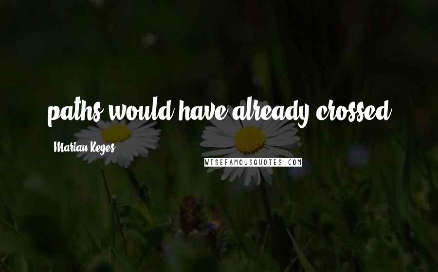 Marian Keyes Quotes: paths would have already crossed