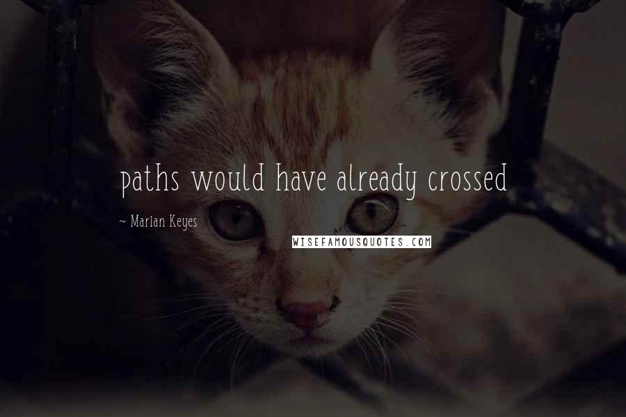 Marian Keyes Quotes: paths would have already crossed