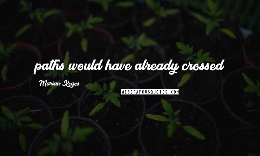 Marian Keyes Quotes: paths would have already crossed