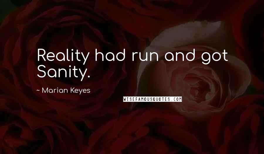 Marian Keyes Quotes: Reality had run and got Sanity.