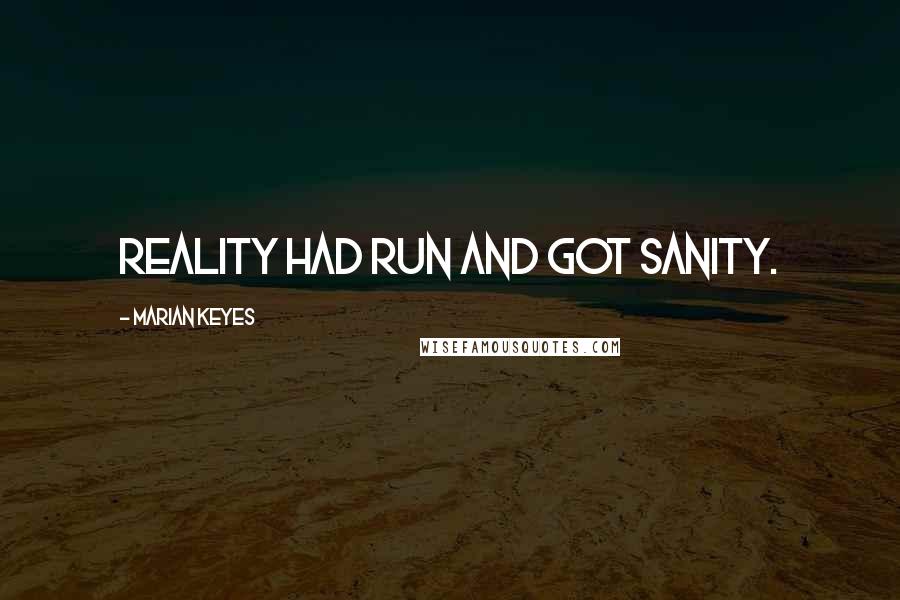 Marian Keyes Quotes: Reality had run and got Sanity.