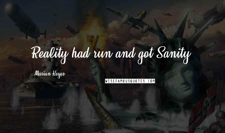 Marian Keyes Quotes: Reality had run and got Sanity.