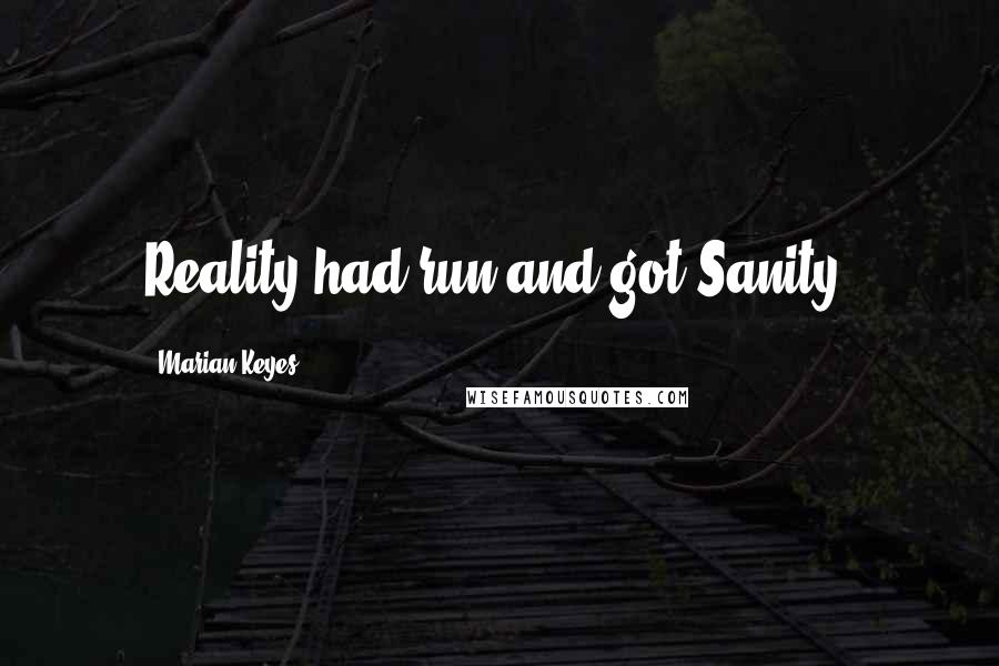 Marian Keyes Quotes: Reality had run and got Sanity.