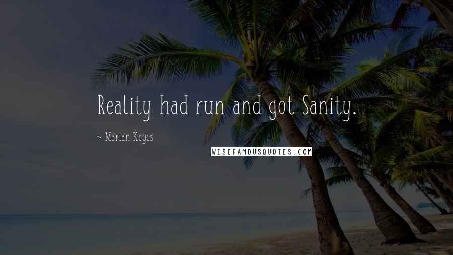 Marian Keyes Quotes: Reality had run and got Sanity.