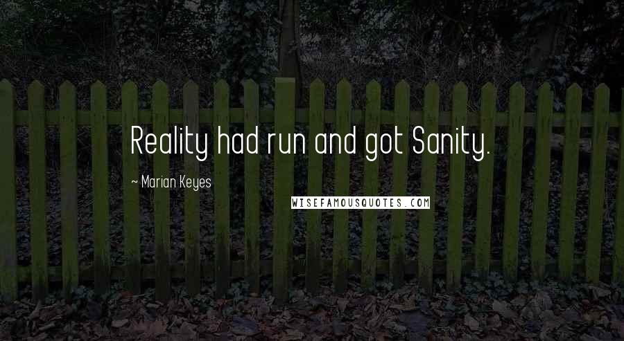 Marian Keyes Quotes: Reality had run and got Sanity.