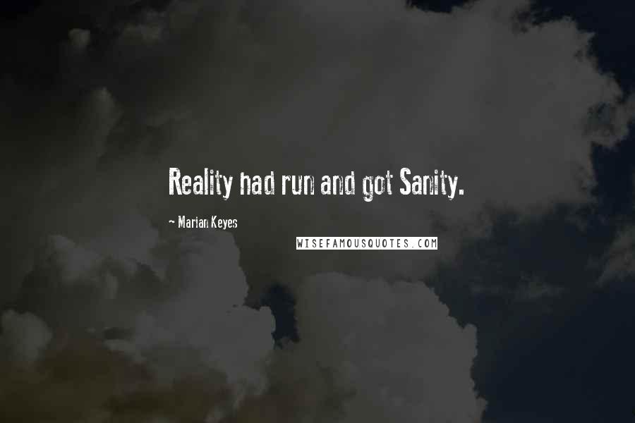 Marian Keyes Quotes: Reality had run and got Sanity.