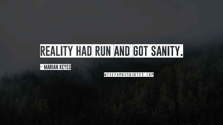 Marian Keyes Quotes: Reality had run and got Sanity.