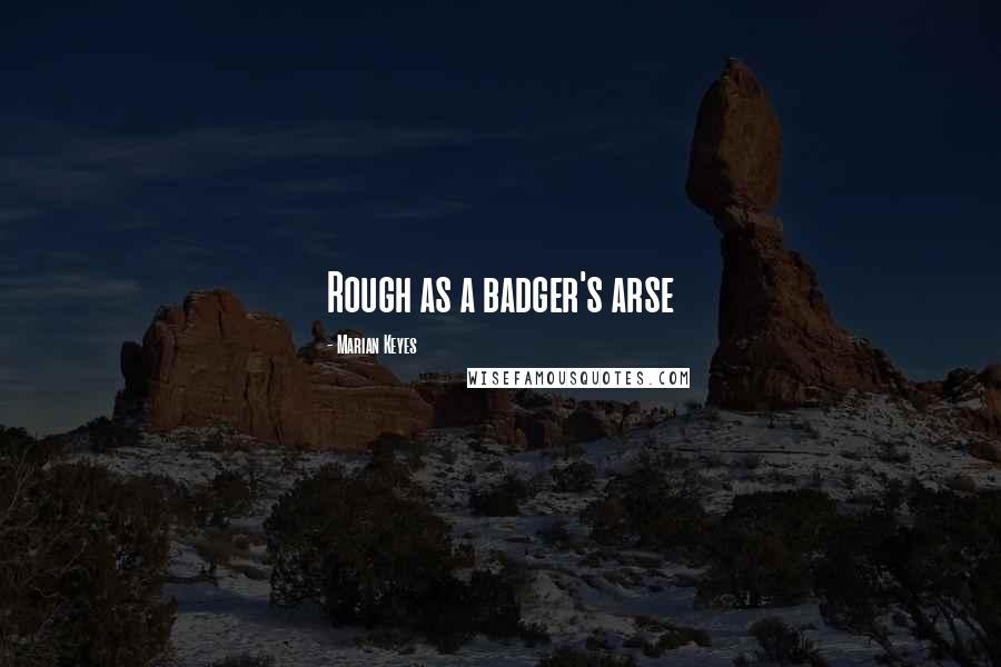 Marian Keyes Quotes: Rough as a badger's arse