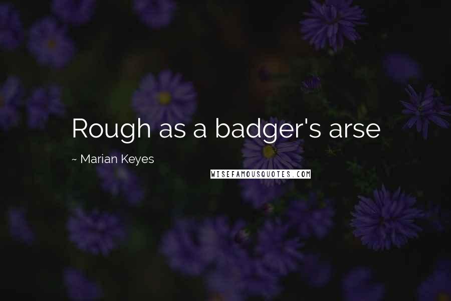 Marian Keyes Quotes: Rough as a badger's arse