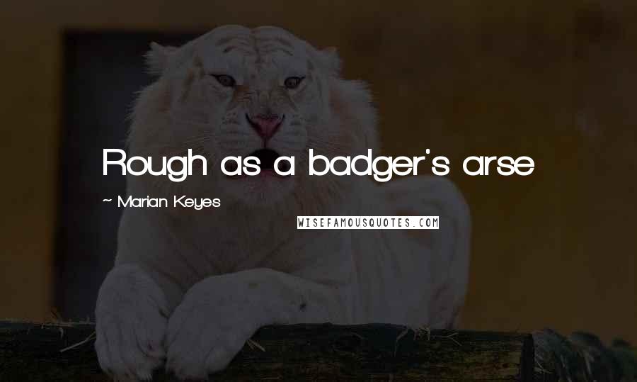 Marian Keyes Quotes: Rough as a badger's arse