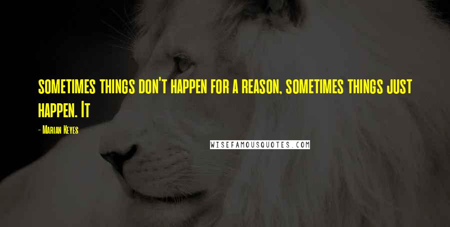 Marian Keyes Quotes: sometimes things don't happen for a reason, sometimes things just happen. It