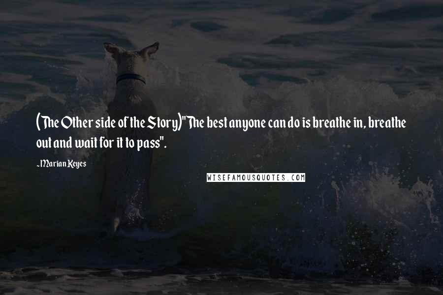 Marian Keyes Quotes: (The Other side of the Story)"The best anyone can do is breathe in, breathe out and wait for it to pass".