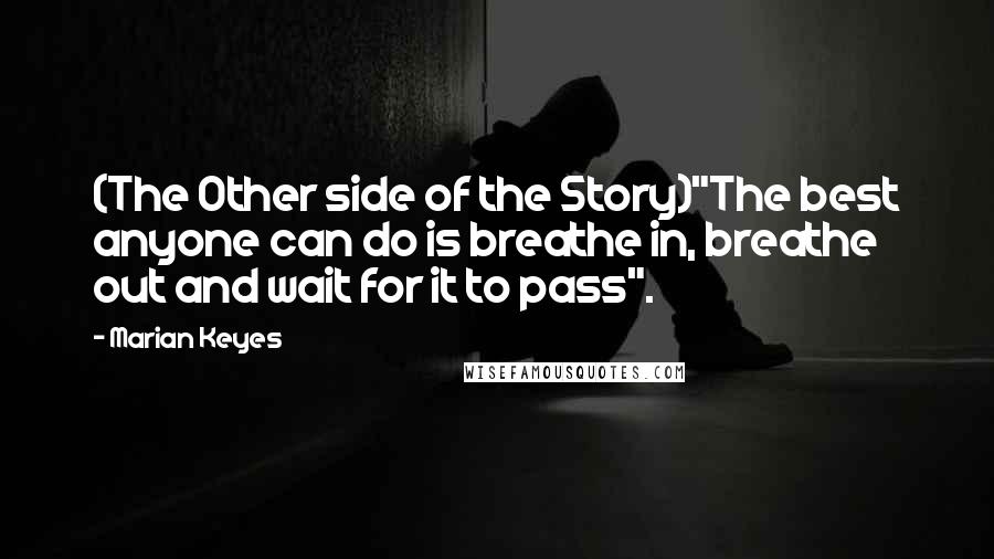 Marian Keyes Quotes: (The Other side of the Story)"The best anyone can do is breathe in, breathe out and wait for it to pass".