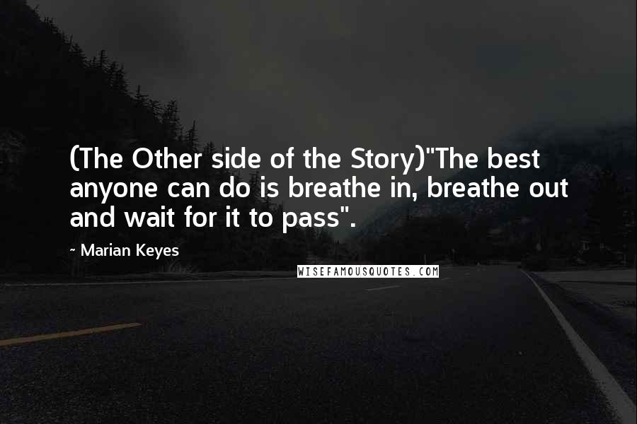 Marian Keyes Quotes: (The Other side of the Story)"The best anyone can do is breathe in, breathe out and wait for it to pass".