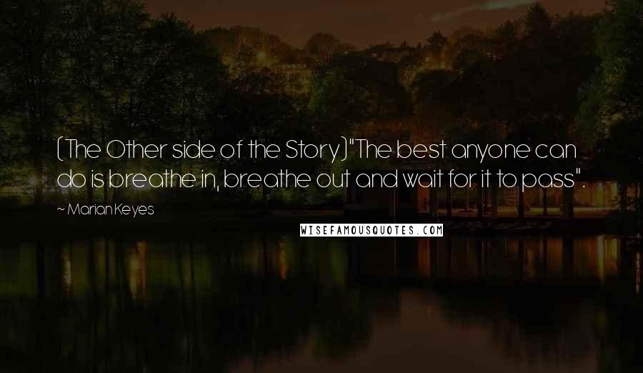 Marian Keyes Quotes: (The Other side of the Story)"The best anyone can do is breathe in, breathe out and wait for it to pass".