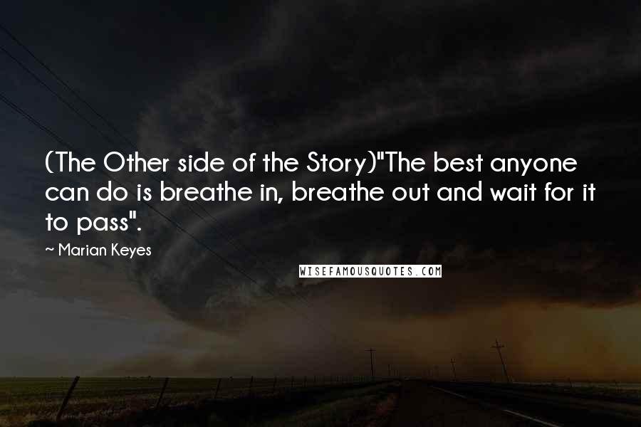 Marian Keyes Quotes: (The Other side of the Story)"The best anyone can do is breathe in, breathe out and wait for it to pass".