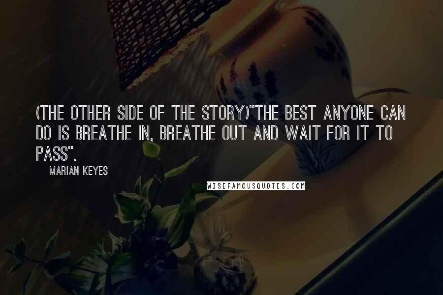 Marian Keyes Quotes: (The Other side of the Story)"The best anyone can do is breathe in, breathe out and wait for it to pass".