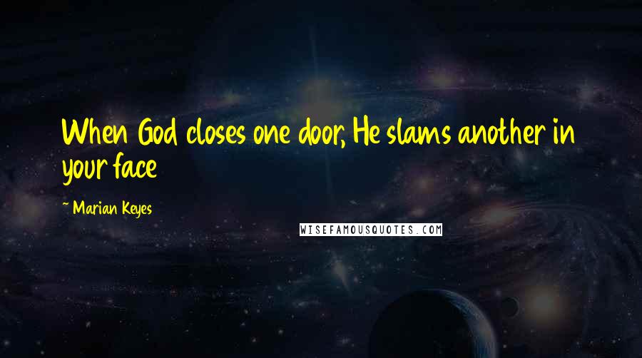 Marian Keyes Quotes: When God closes one door, He slams another in your face