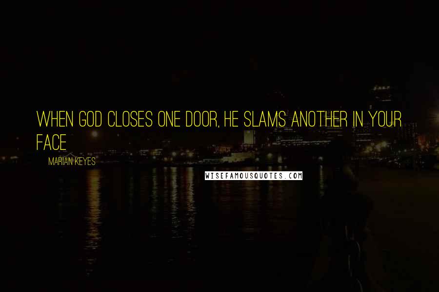 Marian Keyes Quotes: When God closes one door, He slams another in your face