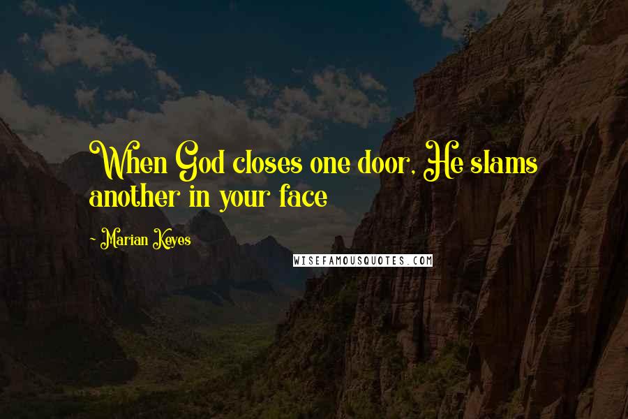 Marian Keyes Quotes: When God closes one door, He slams another in your face