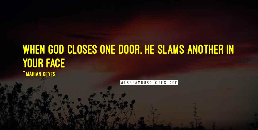 Marian Keyes Quotes: When God closes one door, He slams another in your face