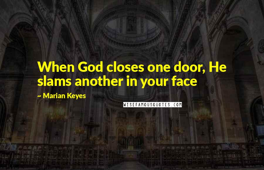 Marian Keyes Quotes: When God closes one door, He slams another in your face