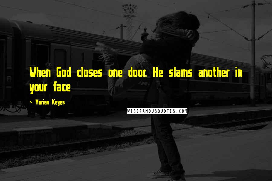 Marian Keyes Quotes: When God closes one door, He slams another in your face