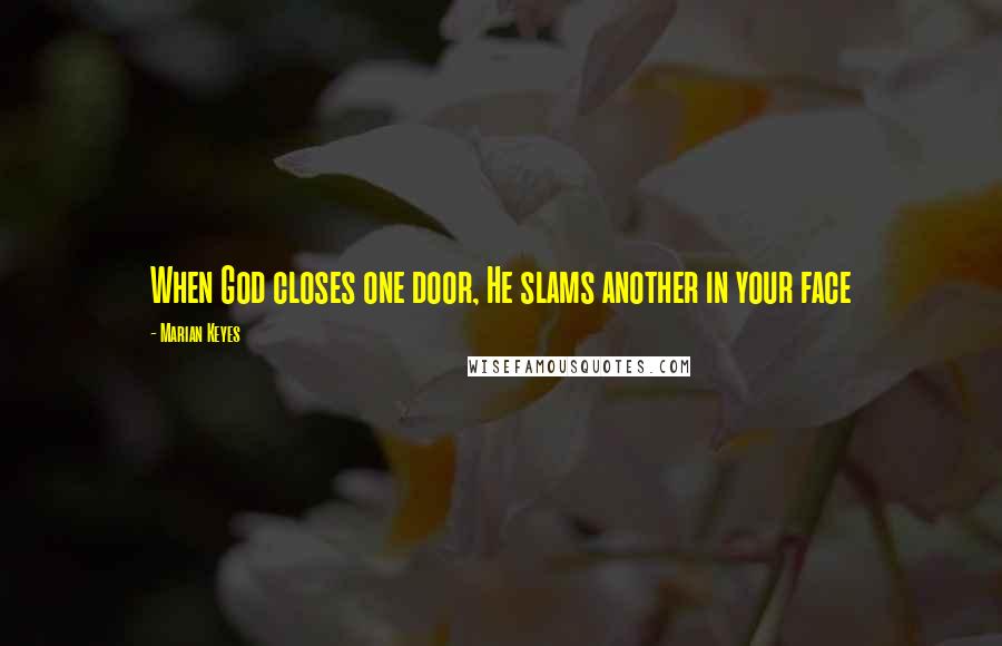 Marian Keyes Quotes: When God closes one door, He slams another in your face