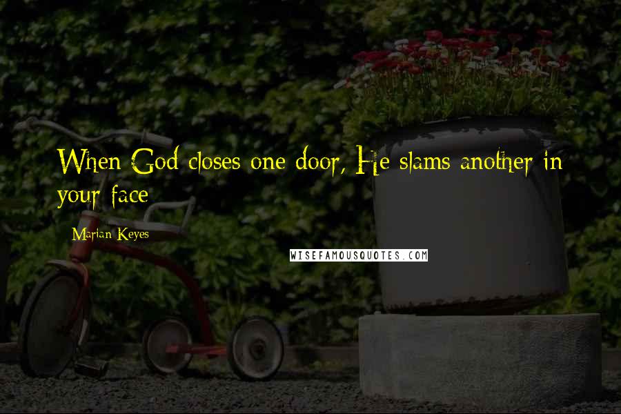 Marian Keyes Quotes: When God closes one door, He slams another in your face