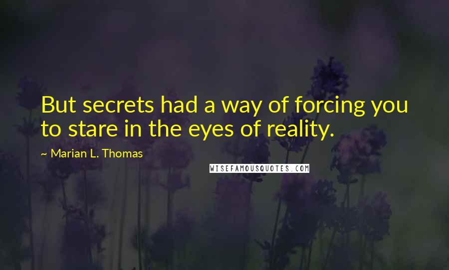 Marian L. Thomas Quotes: But secrets had a way of forcing you to stare in the eyes of reality.