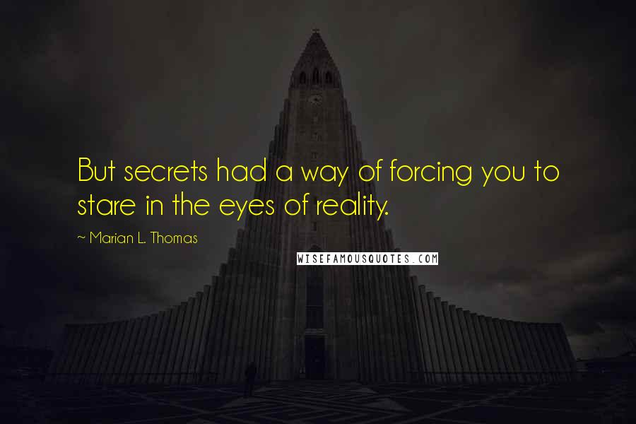 Marian L. Thomas Quotes: But secrets had a way of forcing you to stare in the eyes of reality.