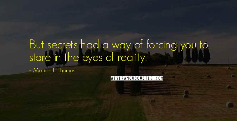 Marian L. Thomas Quotes: But secrets had a way of forcing you to stare in the eyes of reality.