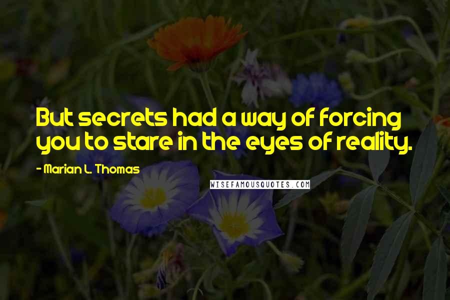 Marian L. Thomas Quotes: But secrets had a way of forcing you to stare in the eyes of reality.