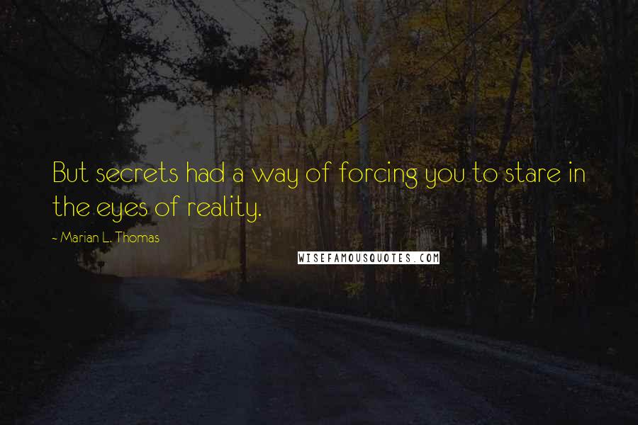 Marian L. Thomas Quotes: But secrets had a way of forcing you to stare in the eyes of reality.