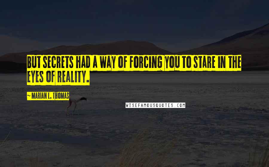 Marian L. Thomas Quotes: But secrets had a way of forcing you to stare in the eyes of reality.