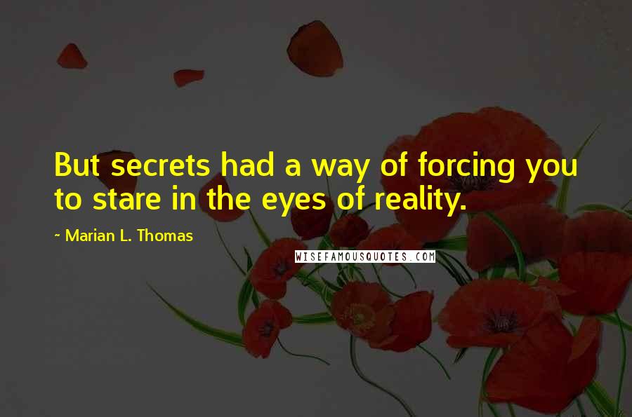 Marian L. Thomas Quotes: But secrets had a way of forcing you to stare in the eyes of reality.