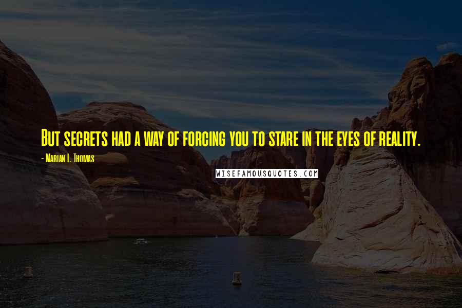 Marian L. Thomas Quotes: But secrets had a way of forcing you to stare in the eyes of reality.