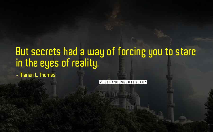 Marian L. Thomas Quotes: But secrets had a way of forcing you to stare in the eyes of reality.