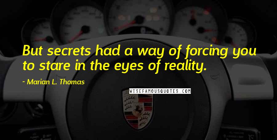 Marian L. Thomas Quotes: But secrets had a way of forcing you to stare in the eyes of reality.