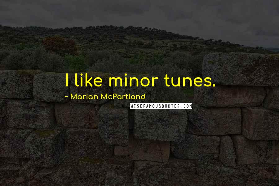 Marian McPartland Quotes: I like minor tunes.