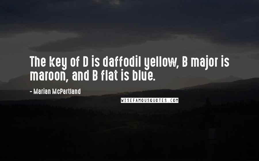 Marian McPartland Quotes: The key of D is daffodil yellow, B major is maroon, and B flat is blue.