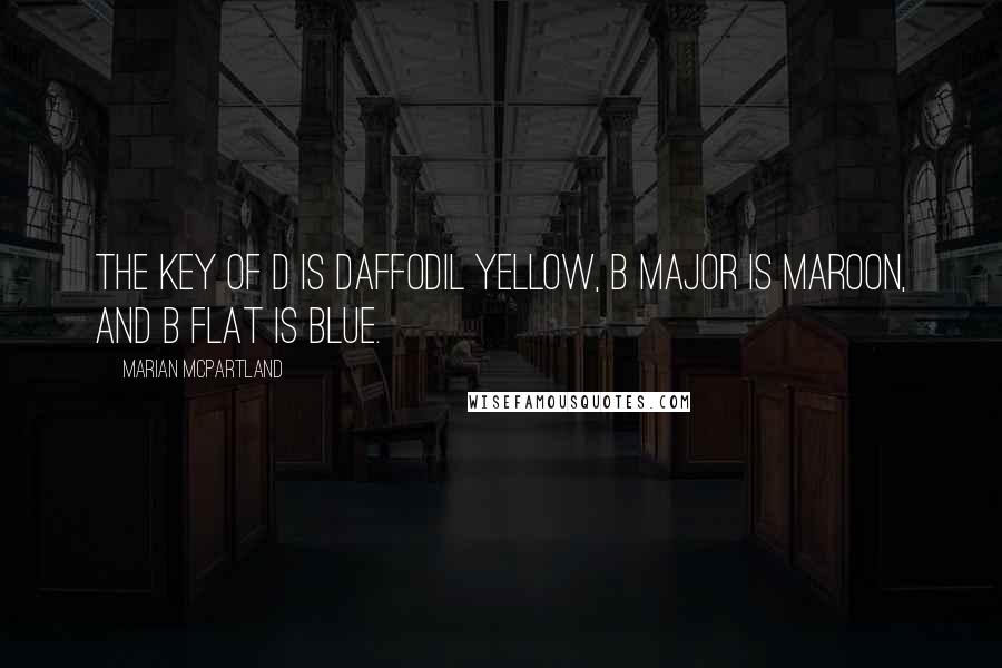 Marian McPartland Quotes: The key of D is daffodil yellow, B major is maroon, and B flat is blue.