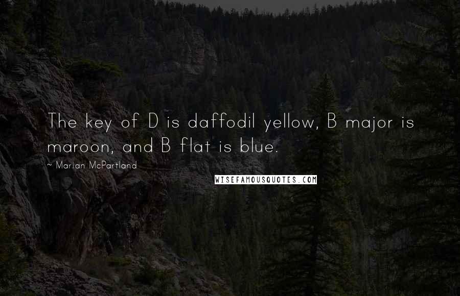 Marian McPartland Quotes: The key of D is daffodil yellow, B major is maroon, and B flat is blue.