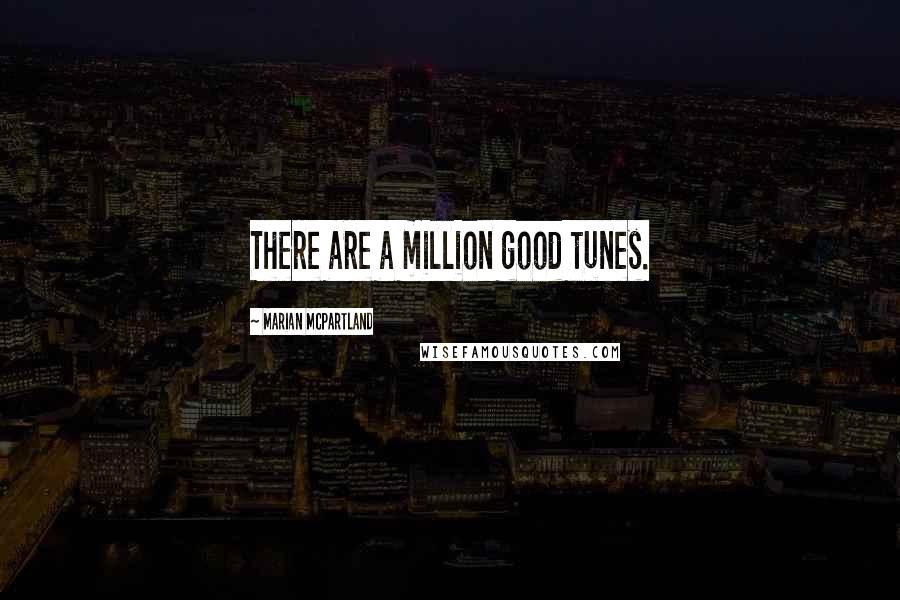 Marian McPartland Quotes: There are a million good tunes.