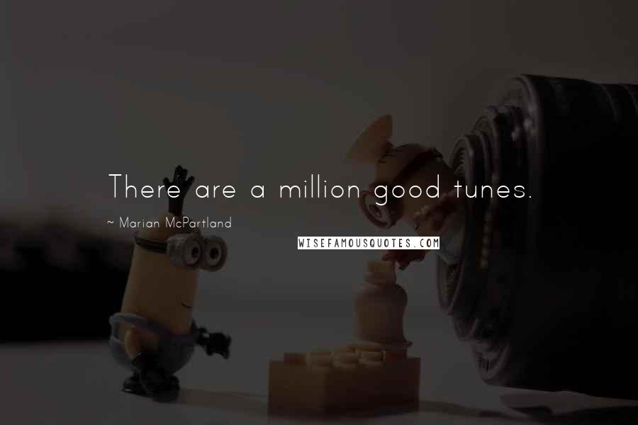 Marian McPartland Quotes: There are a million good tunes.